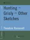 Hunting the Grisly and Other Sketches (World Digital Library Edition)