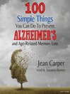 100 Simple Things You Can Do To Prevent Alzheimer's and Age-Related Memory Loss