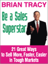 Be a Sales Superstar: Learn How to Make More Sales, to More People, Faster and Easier Than Ever Before By Brian Tracy