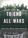 Click here to view title details for To End All Wars by Adam Hochschild