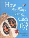 Click here to view title details for How Many Ways Can You Catch a Fly? by Steve Jenkins