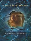 Click here to view title details for Caleb's Wars by David L. Dudley