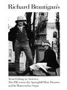 Click here to view title details for Richard Brautigan's Trout Fishing in America, The Pill Versus the Springhill Mine Disaster, and In Watermelon Sugar by Richard Brautigan