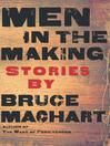 Click here to view title details for Men in the Making by Bruce Machart