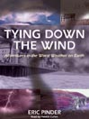 Tying Down the Wind: Adventures in the Worst Weather on Earth