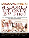 A World Lit Only by Fire: The Medieval Mind and the Renaissance Portrait of an Age