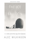The Ice Balloon By Alec Wilkinson