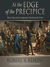 At the Edge of the Precipice: Henry Clay and the Compromise That Saved the Union