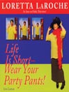 Life is Short - Wear Your Party Pants!