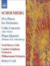 SCHOENBERG: 5 Orchestral Pieces / Cello Concerto / BRAHMS: Piano Quartet No. 1 (Orch. Schoenberg)