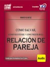 Como Salvar, Mantener Y Mejorar La Relación De Pareja