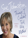 Click here to view title details for Things I Couldn't Tell My Mother by Sue Johnston