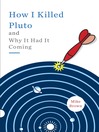 Click here to view title details for How I Killed Pluto and Why It Had It Coming by Mike Brown