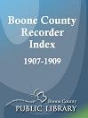 Boone County Recorder Index, 1907 - 1909