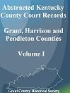 Abstracted Kentucky County Court Records of Grant, Harrison and Pendleton Counties, Volume I