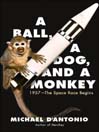 A Ball, a Dog, and a Monkey By Michael D'Antonio