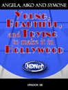 Young, Beautiful and Trying to make it in Hollywood: Angela, Aiko and Symone