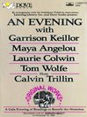 Click here to view title details for An Evening with Garrison Keillor, Maya Angelou, Laurie Colwin and Tom Wolfe by Garrison Keillor