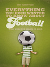 Everything You Ever Wanted to Know About Football But Were Too Afraid to Ask