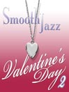 Smooth Jazz Valentine's Day, Volume 2