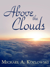 Click here to view title details for Above The Clouds by Michael A. Kozlowski