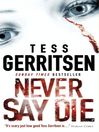 Click here to view title details for Never Say Die by Tess Gerritsen