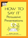 How to Say It® Persuasive Presentations