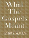 Click here to view title details for What the Gospels Meant by Garry Wills