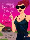Click here to view title details for Don't Talk Back To Your Vampire by Michele Bardsley