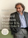 Click here to view title details for Whatever It Is, I Don't Like It by Howard Jacobson