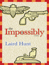 Click here to view title details for The Impossibly by Laird Hunt