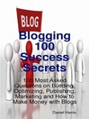 Click here to view title details for Blogging 100 Success Secrets - 100 Most Asked Questions on Building, Optimizing, Publishing, Marketing and How to Make Money with Blogs by 