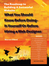 The Roadmap to Building A Successful Website - What You Should Know Before Doing-It-Yourself Or Before Hiring a Web Designer