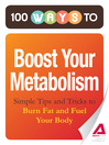 100 Ways to Boost Your Metabolism: Simple Tips and Tricks to Burn Fat and Fuel Your Body