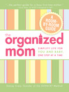 The Organized Mom: Simplify Life for You and Baby, One Step At a Time