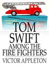 Tom Swift Among the Fire Fighters: Or, Battling with Flames from the Air