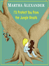 Click here to view title details for I'll Protect You from the Jungle Beasts by Martha Alexander