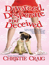 Divorced, Desperate and Deceived By Christie Craig Divorced, Desperate and Deceived By Christie Craig