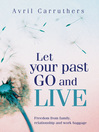 Click here to view title details for Let Your Past Go and Live by Avril Carruthers