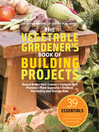 Click here to view title details for The Vegetable Gardener's Book of Building Projects by Editors of Storey Publishing