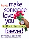 How to Make Someone Love You Forever in 90 Minutes or Less