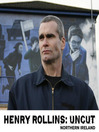 Henry Rollins Uncut: Northern Ireland