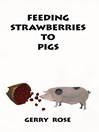 Click here to view title details for Feeding Strawberries To Pigs by Gerry Rose