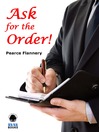 Click here to view title details for Ask for the Order! by Pearce Flannery
