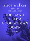 Click here to view title details for You Can't Keep a Good Woman Down by Alice Walker