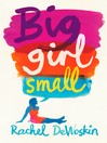 Click here to view title details for Big Girl Small by Rachel DeWoskin