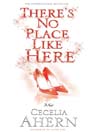Click here to view title details for There's No Place Like Here by Cecelia Ahern