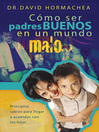 Click here to view title details for Cómo ser padres buenos en un mundo malo by David Hormachea