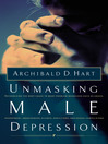 Click here to view title details for Unmasking Male Depression by Archibald Hart