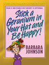 Stick a Geranium in Your Hat and Be Happy! By Barbara Johnson
